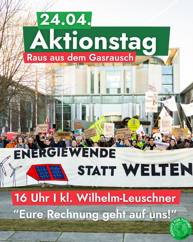 24.4. Aktionstag
Raus aus dem Gasrausch
16 Uhr kleiner Wilhelm-Leuschner
"Eure Rechnung geht nicht auf"
Das Logo von FFF Leipzig
Auf einem Banner steht "Energiewende statt Weltende"